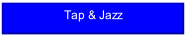 Tap & Jazz.