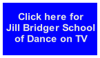Click here for 
Jill Bridger School
of Dance on TV